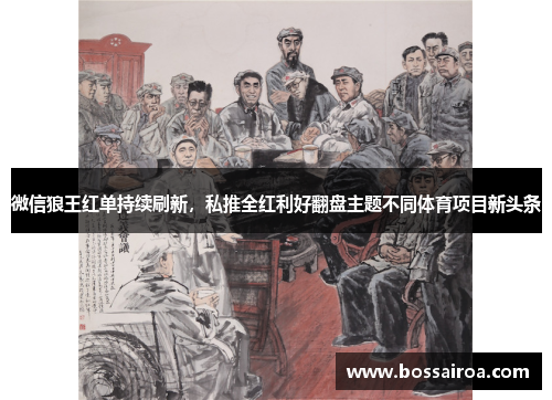 微信狼王红单持续刷新，私推全红利好翻盘主题不同体育项目新头条
